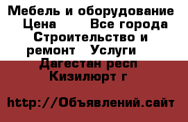 Мебель и оборудование › Цена ­ 1 - Все города Строительство и ремонт » Услуги   . Дагестан респ.,Кизилюрт г.